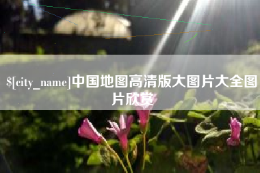 靖江中国地图高清版大图片大全图片欣赏