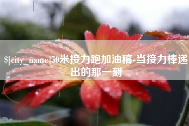 靖江50米接力跑加油稿-当接力棒递出的那一刻