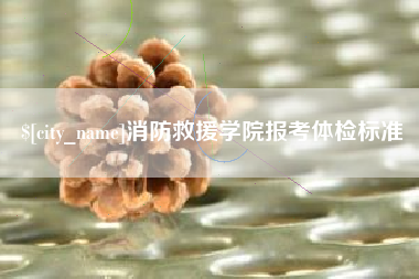 靖江消防救援学院报考体检标准
