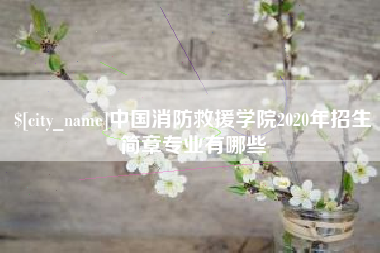 靖江中国消防救援学院2020年招生简章专业有哪些