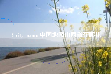 靖江中国地图山西省在哪儿