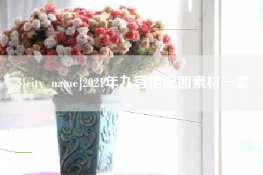 靖江2021年九宫格配图素材一套