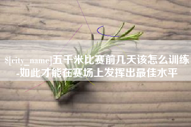 靖江五千米比赛前几天该怎么训练-如此才能在赛场上发挥出最佳水平
