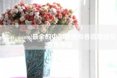 靖江最全的中国地图和各省地图及各市地图