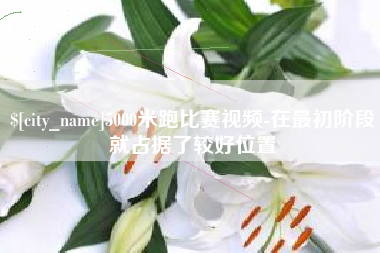 靖江5000米跑比赛视频-在最初阶段就占据了较好位置
