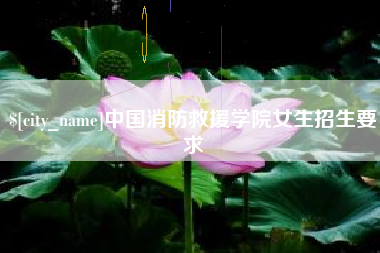 靖江中国消防救援学院女生招生要求