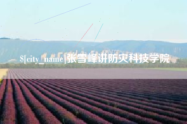 靖江张雪峰讲防灾科技学院