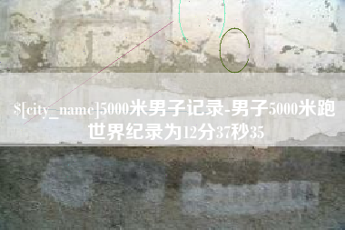 靖江5000米男子记录-男子5000米跑世界纪录为12分37秒35
