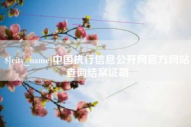 靖江中国执行信息公开网官方网站查询结案证明