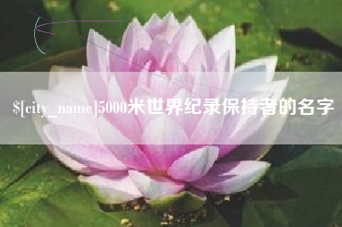 靖江5000米世界纪录保持者的名字