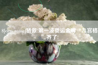 靖江骄傲!第一波奥运金牌“九宫格”齐了!