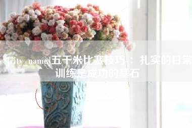 靖江五千米比赛技巧-：扎实的日常训练是成功的基石