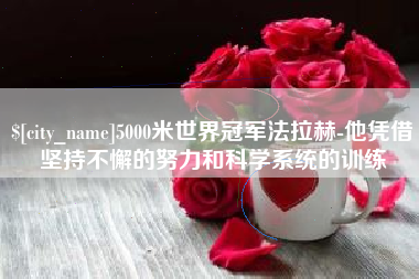 靖江5000米世界冠军法拉赫-他凭借坚持不懈的努力和科学系统的训练