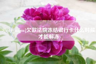靖江欠款法院冻结银行卡什么时候才能解冻