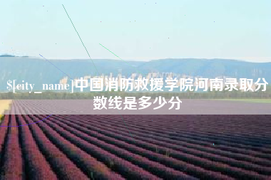 靖江中国消防救援学院河南录取分数线是多少分