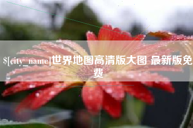 靖江世界地图高清版大图 最新版免费