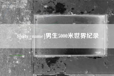 靖江男生5000米世界纪录
